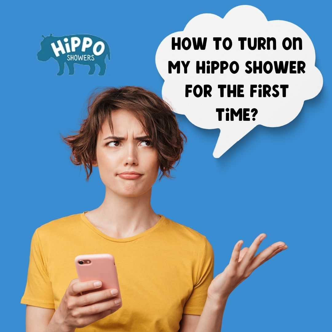 How to turn your Hippo Shower on for the first time.